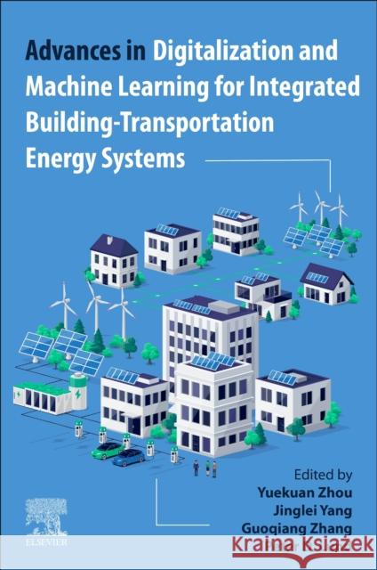 Advances in Digitalization and Machine Learning for Integrated Building-Transportation Energy Systems Yuekuan Zhou Jinglei Yang Guoqiang Zhang 9780443131776 Elsevier - książka