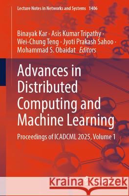 Advances in Distributed Computing and Machine Learning: Proceedings of Icadcml 2025, Volume 1 Binayak Kar Asis Kumar Tripathy Wei-Chung Teng 9789819667208 Springer - książka