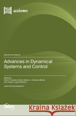 Advances in Dynamical Systems and Control Nohe R. Cazarez-Castro Selene L. Cardenas-Maciel Jorge A. Lopez-Renteria 9783725841837 Mdpi AG - książka