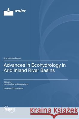 Advances in Ecohydrology in Arid Inland River Basins Lianqing Xue Guang Yang 9783725854097 Mdpi AG - książka