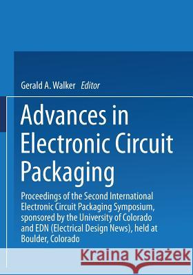 Advances in Electronic Circuit Packaging: Volume 2 Proceedings of the Second International Electronic Circuit Packaging Symposium, Sponsored by the Un Walker, Gerald A. 9781489972972 Springer - książka