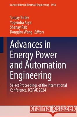 Advances in Energy Power and Automation Engineering: Select Proceedings of the International Conference, Icepae 2024 Sanjay Yadav Yogendra Arya Shanay Rab 9789819690084 Springer - książka