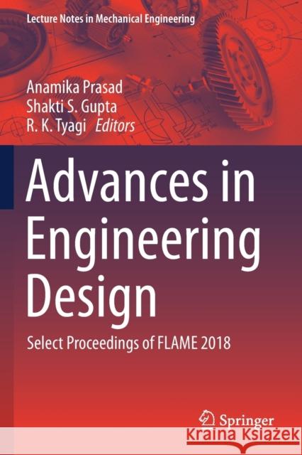 Advances in Engineering Design: Select Proceedings of Flame 2018 Anamika Prasad Shakti S. Gupta R. K. Tyagi 9789811364716 Springer - książka