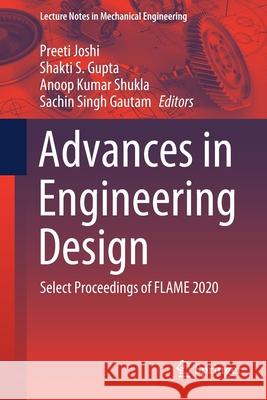 Advances in Engineering Design: Select Proceedings of Flame 2020 Preeti Joshi Shakti S. Gupta Anoop Kumar Shukla 9789813346833 Springer - książka