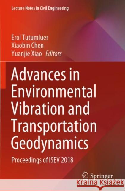 Advances in Environmental Vibration and Transportation Geodynamics: Proceedings of Isev 2018 Erol Tutumluer Xiaobin Chen Yuanjie Xiao 9789811523519 Springer - książka