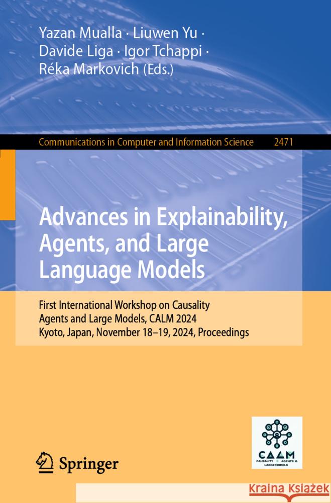 Advances in Explainability, Agents, and Large Language Models: First International Workshop on Causality, Agents and Large Models, Calm 2024, Kyoto, J Yazan Mualla Liuwen Yu Davide Liga 9783031891021 Springer - książka