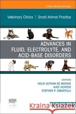 Advances in Fluid, Electrolyte, and Acid-Base Disorders, an Issue of Veterinary Clinics of North America: Small Animal Practice: Volume 56-1 Helio Autran d Kate Hopper Stephen P. Dibartola 9780443415197 Elsevier - książka
