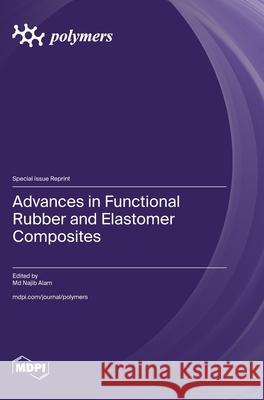 Advances in Functional Rubber and Elastomer Composites Najib Alam 9783725816385 Mdpi AG - książka