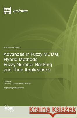 Advances in Fuzzy MCDM, Hybrid Methods, Fuzzy Number Ranking and Their Applications Ta-Chung Chu Wei-Chang Yeh 9783725834327 Mdpi AG - książka