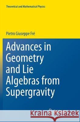Advances in Geometry and Lie Algebras from Supergravity Pietro Giuseppe Fre 9783030090050 Springer - książka