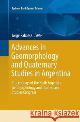 Advances in Geomorphology and Quaternary Studies in Argentina: Proceedings of the Sixth Argentine Geomorphology and Quaternary Studies Congress Rabassa, Jorge 9783319853802 Springer - książka