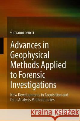 Advances in Geophysical Methods Applied to Forensic Investigations: New Developments in Acquisition and Data Analysis Methodologies Leucci, Giovanni 9783030462413 Springer - książka