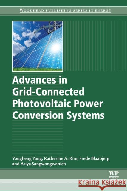 Advances in Grid-Connected Photovoltaic Power Conversion Systems Yongheng Yang Katherine A. Kim Frede Blaabjerg 9780081023396 Woodhead Publishing - książka