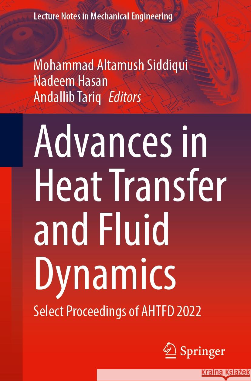 Advances in Heat Transfer and Fluid Dynamics: Select Proceedings of Ahtfd 2022 Mohammad Altamush Siddiqui Nadeem Hasan Andallib Tariq 9789819972128 Springer - książka
