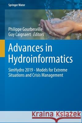 Advances in Hydroinformatics: Simhydro 2019 - Models for Extreme Situations and Crisis Management Philippe Gourbesville Guy Caignaert 9789811554384 Springer - książka