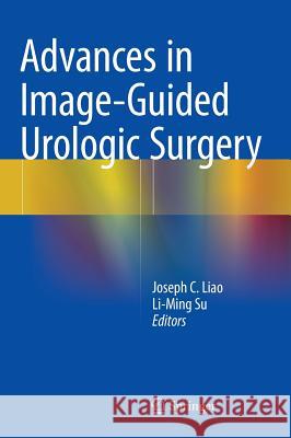 Advances in Image-Guided Urologic Surgery Joseph C. Liao Li-Ming Su 9781493914494 Springer - książka