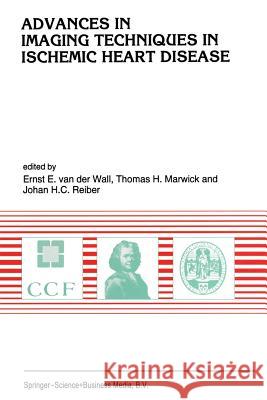 Advances in Imaging Techniques in Ischemic Heart Disease Ernst E. Van Der Wall Thomas H. Marwick Johan H. C. Reiber 9789401041638 Springer - książka