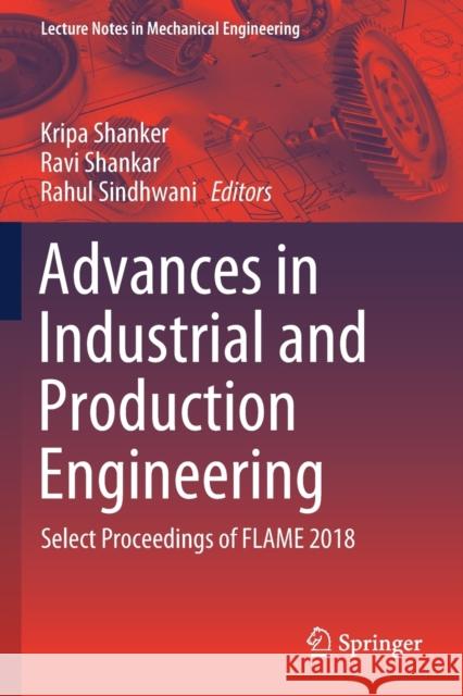 Advances in Industrial and Production Engineering: Select Proceedings of Flame 2018 Kripa Shanker Ravi Shankar Rahul Sindhwani 9789811364143 Springer - książka