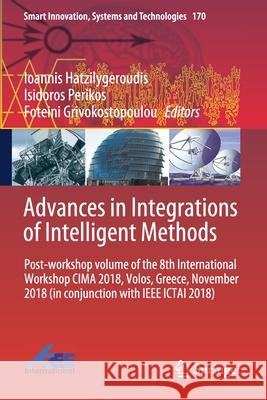 Advances in Integrations of Intelligent Methods: Post-Workshop Volume of the 8th International Workshop Cima 2018, Volos, Greece, November 2018 (in Co Ioannis Hatzilygeroudis Isidoros Perikos Foteini Grivokostopoulou 9789811519208 Springer - książka