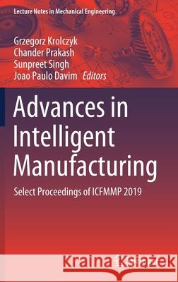 Advances in Intelligent Manufacturing: Select Proceedings of Icfmmp 2019 Krolczyk, Grzegorz 9789811545641 Springer - książka