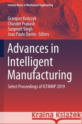 Advances in Intelligent Manufacturing: Select Proceedings of Icfmmp 2019 Grzegorz Krolczyk Chander Prakash Sunpreet Singh 9789811545672 Springer - książka