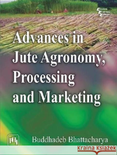 Advances in Jute Agronomy, Processing and Marketing BHATTACHARYA, BUDDHA 9788120346703  - książka