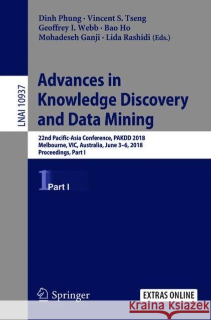 Advances in Knowledge Discovery and Data Mining: 22nd Pacific-Asia Conference, Pakdd 2018, Melbourne, Vic, Australia, June 3-6, 2018, Proceedings, Par Phung, Dinh 9783319930336 Springer - książka