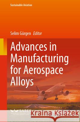 Advances in Manufacturing for Aerospace Alloys Selim G?rgen 9783031644542 Springer - książka