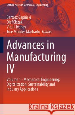 Advances in Manufacturing IV: Volume 1 - Mechanical Engineering: Digitalization, Sustainability and Industry Applications Bartosz Gapiński Olaf Ciszak Vitalii Ivanov 9783031564659 Springer - książka