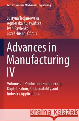 Advances in Manufacturing IV: Volume 2 - Production Engineering: Digitalization, Sustainability and Industry Applications Justyna Trojanowska Agnieszka Kujawińska Ivan Pavlenko 9783031564468 Springer - książka