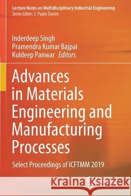 Advances in Materials Engineering and Manufacturing Processes: Select Proceedings of Icftmm 2019 Inderdeep Singh Pramendra Kumar Bajpai Kuldeep Panwar 9789811543333 Springer - książka