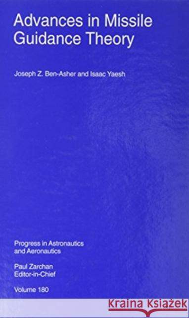 Advances in Missile Guidance Theory Joseph Ben-Asher Isaac Yaesh 9781563472756 AIAA (American Institute of Aeronautics & Ast - książka