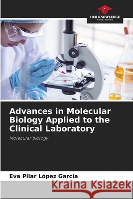 Advances in Molecular Biology Applied to the Clinical Laboratory López García, Eva Pilar 9786209998737 Our Knowledge Publishing - książka