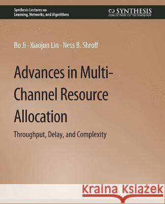 Advances in Multi-Channel Resource Allocation: Throughput, Delay, and Complexity Bo Ji Xiaojun Lin Ness Shroff 9783031792717 Springer International Publishing AG - książka