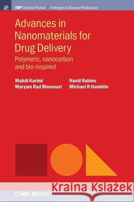 Advances in Nanomaterials for Drug Delivery: Polymeric, Nanocarbon, and Bio-inspired Karimi, Mahdi 9781643272955 Iop Concise Physics - książka