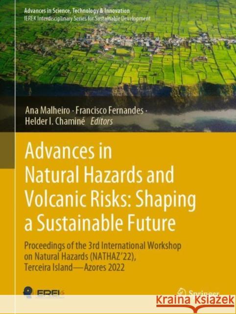 Advances in Natural Hazards and Volcanic Risks: Shaping a Sustainable Future: Proceedings of the 3rd International Workshop on Natural Hazards (NATHAZ’22), Terceira Island—Azores 2022 Ana Malheiro Francisco Fernandes Helder I. Chamin? 9783031250415 Springer - książka