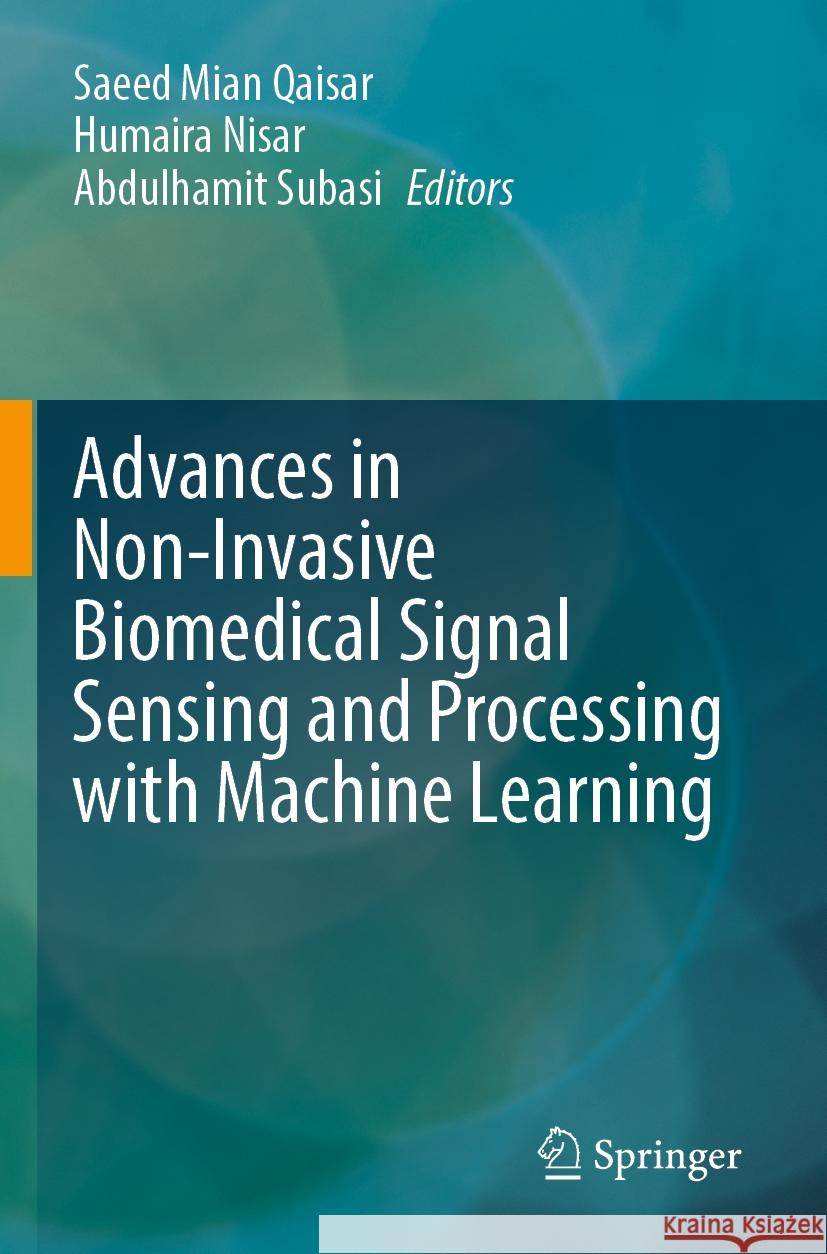 Advances in Non-Invasive Biomedical Signal Sensing and Processing with Machine Learning Saeed Mian Qaisar Humaira Nisar Abdulhamit Subasi 9783031232411 Springer - książka