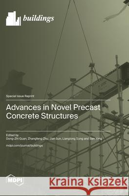 Advances in Novel Precast Concrete Structures Dong-Zhi Guan Zhangfeng Zhu Jian Sun 9783725858996 Mdpi AG - książka