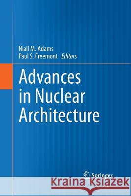 Advances in Nuclear Architecture Niall M. Adams, Paul S. Freemont 9789400798090 Springer - książka