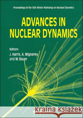 Advances in Nuclear Dynamics - Proceedings of the 10th Winter Workshop on Nuclear Dynamics Wolfgang W. Bauer A. Mignerey Jeffrey P. Harris 9789810218027 World Scientific Publishing Company - książka