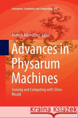 Advances in Physarum Machines: Sensing and Computing with Slime Mould Adamatzky, Andrew 9783319799926 Springer - książka