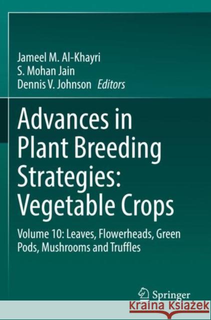 Advances in Plant Breeding Strategies: Vegetable Crops: Volume 10: Leaves, Flowerheads, Green Pods, Mushrooms and Truffles Al-Khayri, Jameel M. 9783030669713 Springer International Publishing - książka