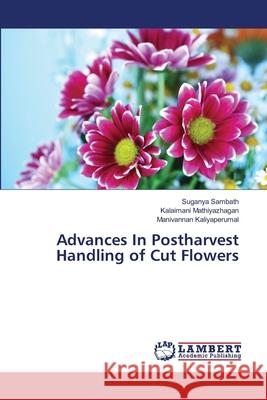 Advances In Postharvest Handling of Cut Flowers Sambath, Suganya; Mathiyazhagan, Kalaimani; Kaliyaperumal, Manivannan 9786139455829 LAP Lambert Academic Publishing - książka
