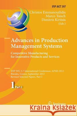 Advances in Production Management Systems. Competitive Manufacturing for Innovative Products and Services: Ifip Wg 5.7 International Conference, Apms Emmanouilidis, Christos 9783642442421 Springer - książka
