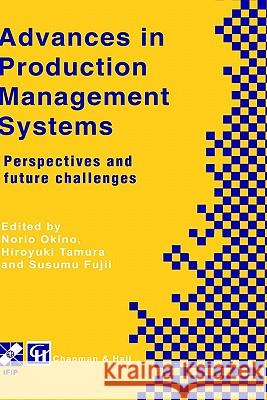 Advances in Production Management Systems: Perspectives and Future Challenges Okino, Norio 9780412823503 Kluwer Academic Publishers - książka