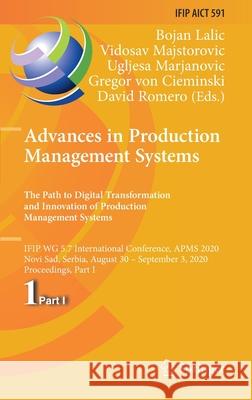 Advances in Production Management Systems. the Path to Digital Transformation and Innovation of Production Management Systems: Ifip Wg 5.7 Internation Lalic, Bojan 9783030579920 Springer - książka