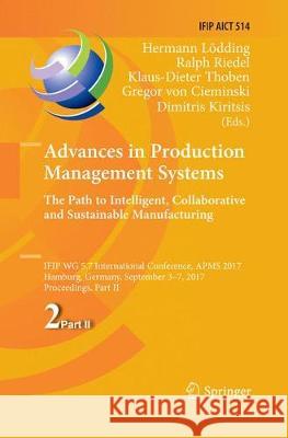 Advances in Production Management Systems. the Path to Intelligent, Collaborative and Sustainable Manufacturing: Ifip Wg 5.7 International Conference, Lödding, Hermann 9783319883465 Springer - książka