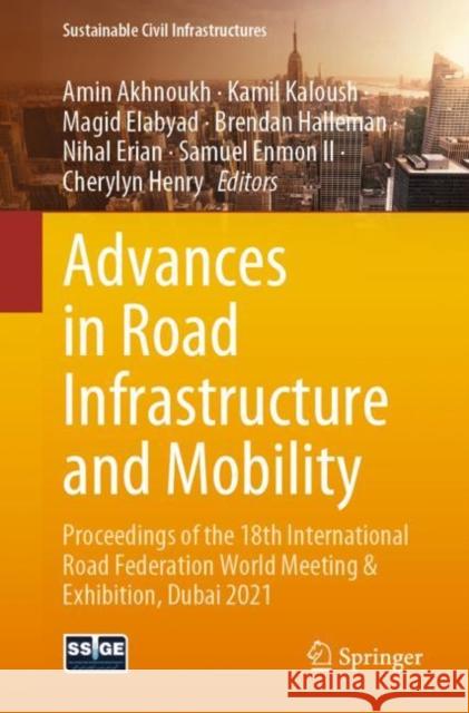 Advances in Road Infrastructure and Mobility: Proceedings of the 18th International Road Federation World Meeting & Exhibition, Dubai 2021 Amin Akhnoukh Kamil Kaloush Magid Elabyad 9783030798000 Springer - książka