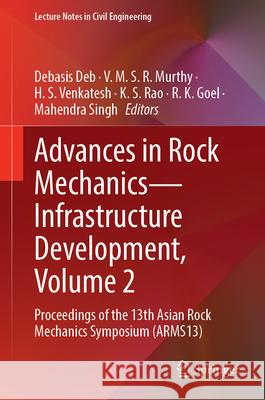Advances in Rock Mechanics--Infrastructure Development, Volume 2: Proceedings of the 13th Asian Rock Mechanics Symposium (Arms13) Debasis Deb V. M. S. R. Murthy H. S. Venkatesh 9789819542628 Springer - książka