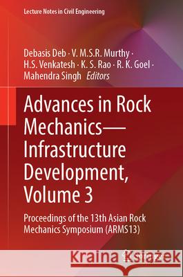 Advances in Rock Mechanics--Infrastructure Development, Volume 3: Proceedings of the 13th Asian Rock Mechanics Symposium (Arms13) Debasis Deb V. M. S. R. Murthy H. S. Venkatesh 9789819542468 Springer - książka